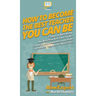 How To Become The Best Teacher You Can Be: 7 Steps to Becoming the Best Teacher You Can Be, Connect with Students, and Make a Positive Impact in Their