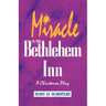 Miracle In The Bethlehem Inn: A Christmas Play