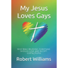 My Jesus Loves Gays: Why Bible-Believing Christians Should Love and Accept LGBTQ People