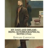 My days and dreams: being autobiographical notes (1916). By: Edward Carpenter: With portraits and illustrations