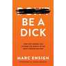 Be a Dick: How One Person Can Change the World in the Most Unexpected Way