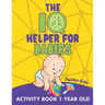 The IQ Helper for Babies: Activity Book 1 Year Old