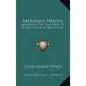 Abundant Health: Expounding the Learn-How-To-Be-Well System of Daily Living
