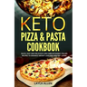 Keto Pizza & Pasta Cookbook: Quick, Easy and Delicious Low-Carb Ketogenic Italian Recipes To Enhance Weight Loss and Healthy Living