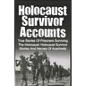 Holocaust Survivor Accounts: True Stories Of Prisoners Surviving The Holocaust: Holocaust Survivor Stories And Heroes Of Auschwitz