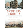 Northern Liberties: The Story of a Philadelphia River Ward
