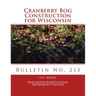 Cranberry Bog Construction for Wisconsin: Bulletin No. 213
