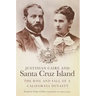 Justinian Caire and the Santa Cruz Island: The Rise and Fall of a California Dynasty