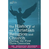 The History of the Christian Religion and Church During the First Three Centuries