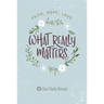 What Really Matters: Faith, Hope, Love: 365 Daily Devotions from Our Daily Bread