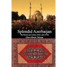 Splendid Azerbaijan: The History and Culture of the Land of Fire