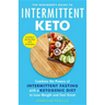 The Beginner's Guide to Intermittent Keto: Combine the Powers of Intermittent Fasting with a Ketogenic Diet to Lose Weight and Feel Great
