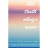 The Truth Always Rises: Torches of Light for Life's Darker Passages