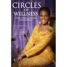 Circles of Wellness: A Guide to Planting, Cultivating and Harvesting Wellness