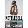 Kettlebell Workouts For Women: Kettlebell Training and Exercise Book