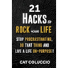 21 Hacks to Rock Your Life: Stop Procrastination, Do That Thing, and Live a Life ON Purpose!