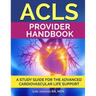 ACLS Provider Handbook: Study Guide For The Advanced Cardiovascular Life Support