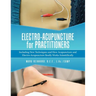 Electro-Acupuncture for Practitioners: Including New Techniques and How Acupuncture and Electro-Acupuncture Really Works Scientifically