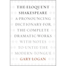 The Eloquent Shakespeare: A Pronouncing Dictionary for the Complete Dramatic Works with Notes to Untie the Modern Tongue