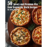 50 Savory Premium Pies from Around the World Recipes