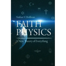 Faith Physics: A New Theory of Everything
