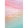 Creating a Sacred Space to Have a Dialogue about Abortion