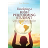 Developing A High Performing Student: A Guide for Students and Parents for Academic Success Based on the Advice of Parents and Teachers of High Academ