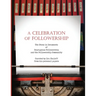A Celebration of Followership: The Story in Documents of Courageous Followership and the Followership Community