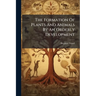 The Formation Of Plants And Animals By An Orderly Development: An Essay Showing The Untenableness Of Darwin's Transmutation Theory