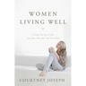 Women Living Well: Find Your Joy in God, Your Man, Your Kids, and Your Home