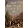 The Trial of Frederick Eberle: Language, Patriotism and Citizenship in Philadelphia's German Community, 1790 to 1830