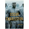 Oscar Charleston: The Life and Legend of Baseball's Greatest Forgotten Player