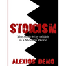 Stoicism: The Stoic Way of Life in a Modern World