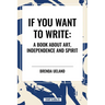 If You Want to Write: A Book about Art, Independence and Spirit