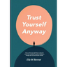 Trust Yourself Anyway: How to Overcome Self Doubt, Quiet the Inner Critic, and Build Everyday Confidence Through Self Care and Honest Choices