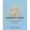 Yoga Themes for Modern Yogis: Contemporary Themes, Inspiration, Techniques & Essential Guidance for Planning Meaningful & Inclusive Yoga Classes