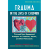 Trauma in the Lives of Children: Crisis and Stress Management Techniques for Counselors, Teachers, and Other Professionals