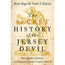Secret History of the Jersey Devil: How Quakers, Hucksters, and Benjamin Franklin Created a Monster