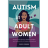 Autism in Adult Women: Breaking Down Barriers, Building Strengths, and Creating a Life of Purpose and Meaning