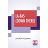 La-Bas (Down There): Translated By Keene Wallace