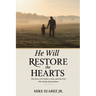 He Will Restore The Hearts: The Story of a Father, a Son, and the God Who Heals Generations