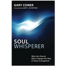Soul Whisperer: Why the Church Must Change the Way It Views Evangelism