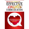 Seven Key Steps to Effective Couples' Communication: Proven Strategies to Foster Intimacy, Create Lasting Connections, and Resolve Conflicts