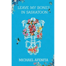 Leave My Bones in Saskatoon