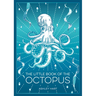 The Little Book of the Octopus: An Introduction to the Mysterious and Fascinating World of One of Earth's Most Complex Creatures
