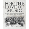 For the Love of Music: A History of Wind Bands in Canada and the Canadian Music they Played
