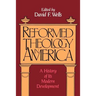 Reformed Theology in America: A History of Its Modern Development