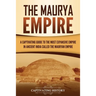 The Maurya Empire: A Captivating Guide to the Most Expansive Empire in Ancient India