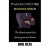 Walking Into the Buisness World: The ultimate essentials in Starting your own buisness