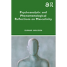 Psychoanalytic and Phenomenological Reflections on Masculinity